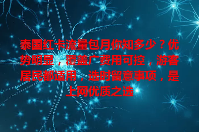 泰国红卡流量包月你知多少?优势明显,覆盖广费用可控,游客居民都适用,选时留意事项,是上网优质之选