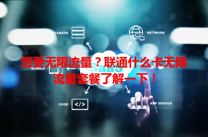 想要无限流量?联通什么卡无限流量套餐了解一下!