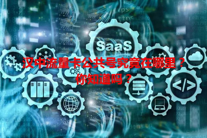 汉中流量卡公共号究竟在哪里?你知道吗?