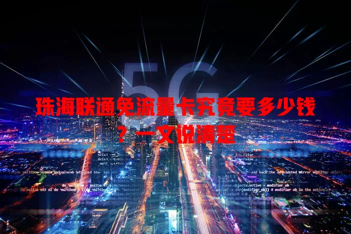 珠海联通免流量卡究竟要多少钱?一文说清楚