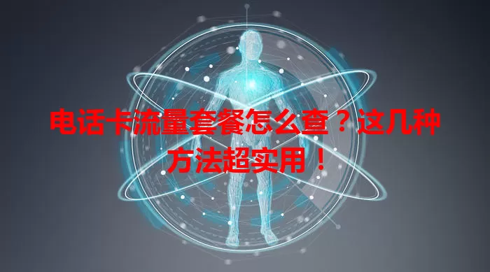 电话卡流量套餐怎么查?这几种方法超实用!
