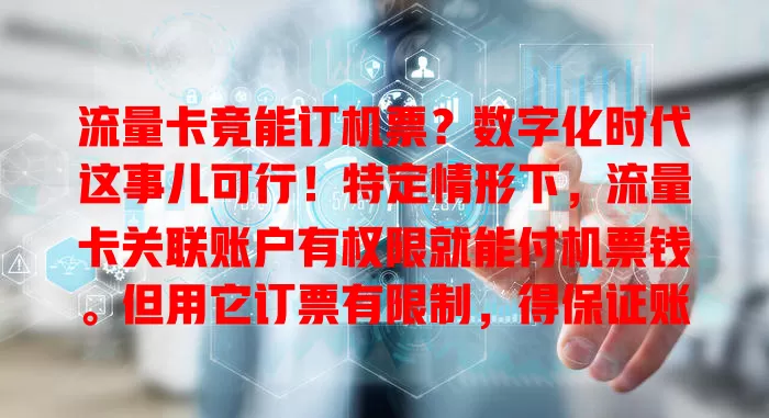 流量卡竟能订机票?数字化时代这事儿可行!特定情形下,流量卡关联账户有权限就能付机票钱。但用它订票有限制,得保证账户余额足,还得了解平台规定。紧急订票时,流量卡或成支付新选择