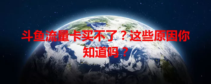斗鱼流量卡买不了?这些原因你知道吗?
