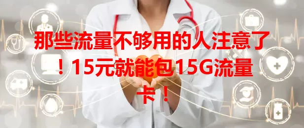 那些流量不够用的人注意了!15元就能包15G流量卡!