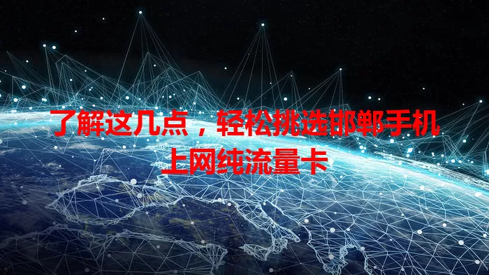了解这几点,轻松挑选邯郸手机上网纯流量卡