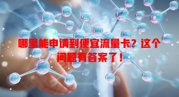 哪里能申请到便宜流量卡?这个问题有答案了!