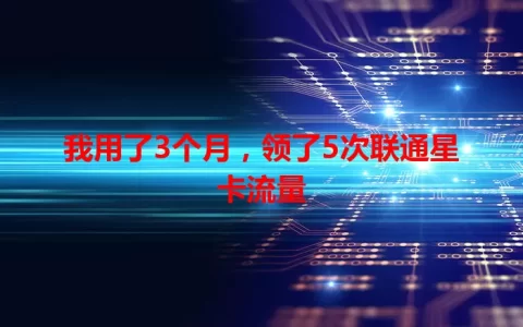 我用了3个月，领了5次联通星卡流量