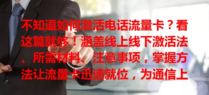 不知道如何激活电话流量卡?看这篇就够!涵盖线上线下激活法、所需材料、注意事项,掌握方法让流量卡迅速就位,为通信上网需求保驾护航!