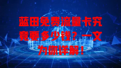 蓝田免费流量卡究竟要多少钱?一文为你详解!