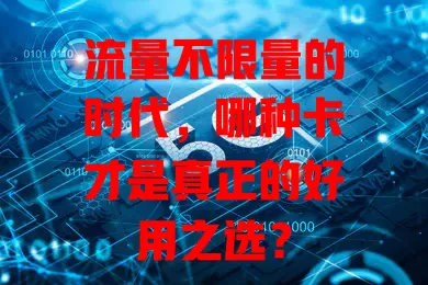 流量不限量的时代,哪种卡才是真正的好用之选?