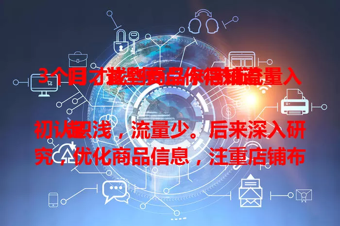 3个月才找到商品卡店铺流量入口,这些要点你得知道!
起初认识浅,流量少。后来深入研究,优化商品信息,注重店铺布局,加强顾客互动,终于找到关键,流量增多,店铺发展更好啦!