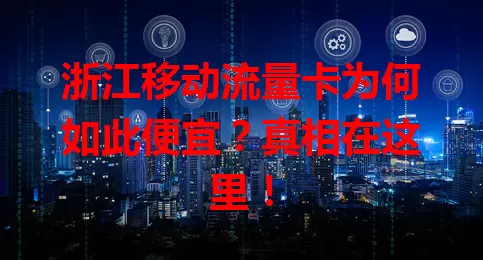 浙江移动流量卡为何如此便宜?真相在这里!