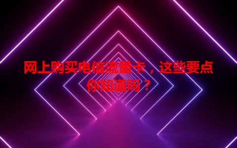 网上购买电信流量卡，这些要点你知道吗？