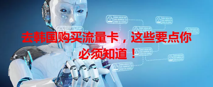 去韩国购买流量卡,这些要点你必须知道!
