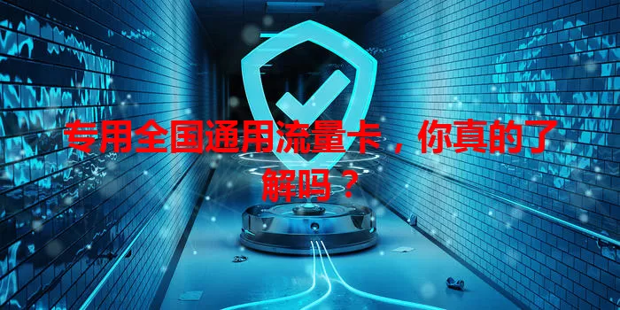专用全国通用流量卡,你真的了解吗?