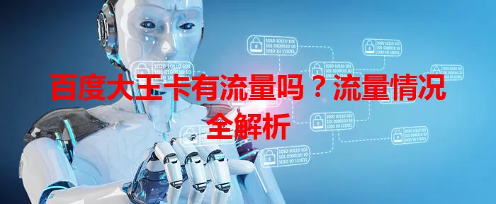 百度大王卡有流量吗?流量情况全解析