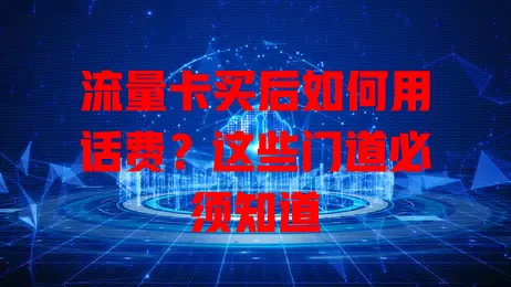 流量卡买后如何用话费?这些门道必须知道