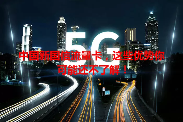 中国新国信流量卡,这些优势你可能还不了解!
