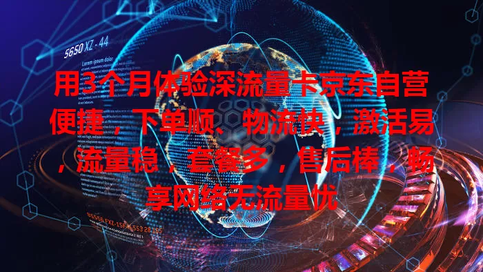 用3个月体验深流量卡京东自营便捷,下单顺、物流快,激活易,流量稳,套餐多,售后棒,畅享网络无流量忧