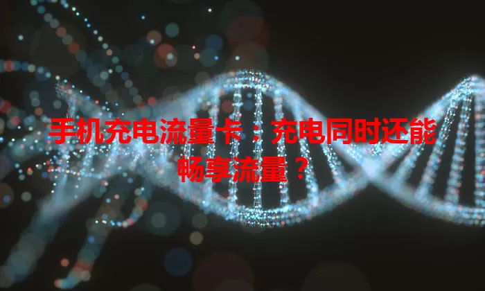 手机充电流量卡:充电同时还能畅享流量?