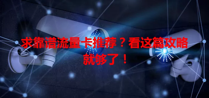 求靠谱流量卡推荐?看这篇攻略就够了!