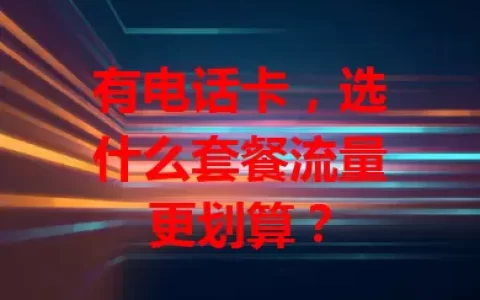 有电话卡，选什么套餐流量更划算？