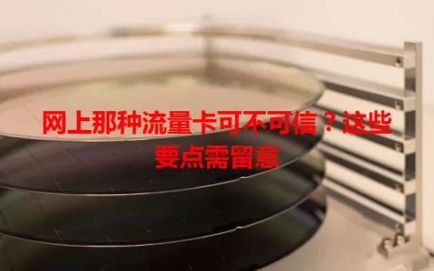 网上那种流量卡可不可信？这些要点需留意