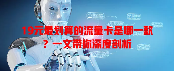 19元最划算的流量卡是哪一款?一文带你深度剖析