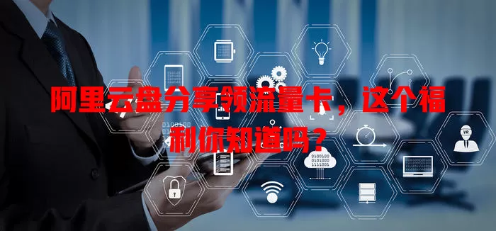 阿里云盘分享领流量卡,这个福利你知道吗?
