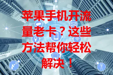 苹果手机开流量老卡?这些方法帮你轻松解决!