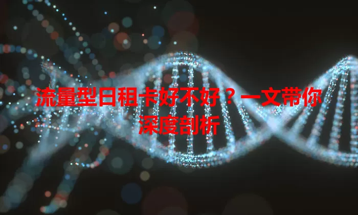流量型日租卡好不好?一文带你深度剖析