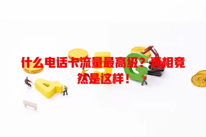 什么电话卡流量最高级?真相竟然是这样!