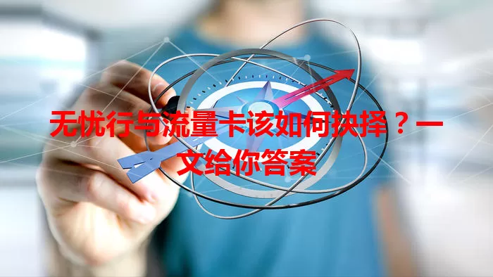 无忧行与流量卡该如何抉择?一文给你答案
