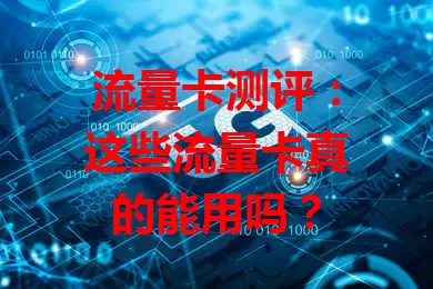 流量卡测评:这些流量卡真的能用吗?