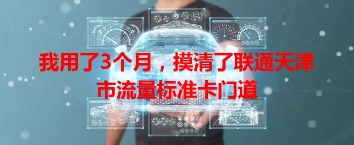 我用了3个月,摸清了联通天津市流量标准卡门道
