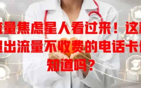 流量焦虑星人看过来！这种超出流量不收费的电话卡你知道吗？