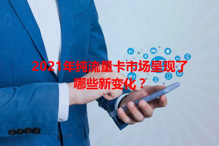 2021年纯流量卡市场呈现了哪些新变化?