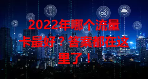 2022年哪个流量卡最好?答案都在这里了!