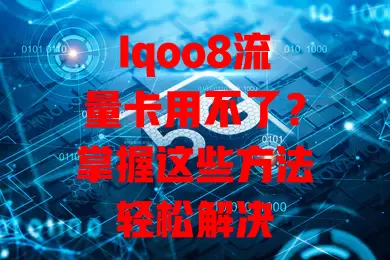 Iqoo8流量卡用不了?掌握这些方法轻松解决