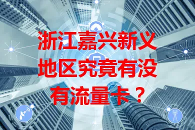 浙江嘉兴新义地区究竟有没有流量卡?