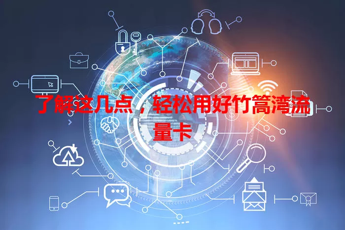了解这几点,轻松用好竹篙湾流量卡