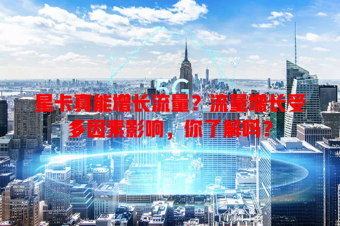星卡真能增长流量?流量增长受多因素影响,你了解吗?