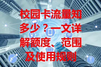 校园卡流量知多少?一文详解额度、范围及使用规则