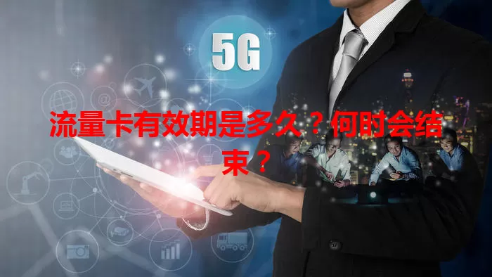 流量卡有效期是多久?何时会结束?