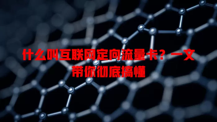 什么叫互联网定向流量卡?一文带你彻底搞懂