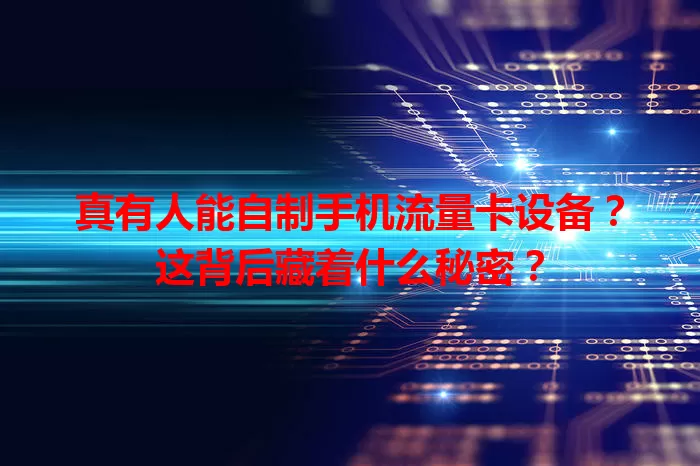 真有人能自制手机流量卡设备?这背后藏着什么秘密?