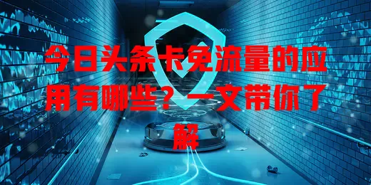 今日头条卡免流量的应用有哪些?一文带你了解