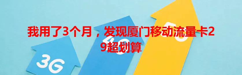 我用了3个月,发现厦门移动流量卡29超划算