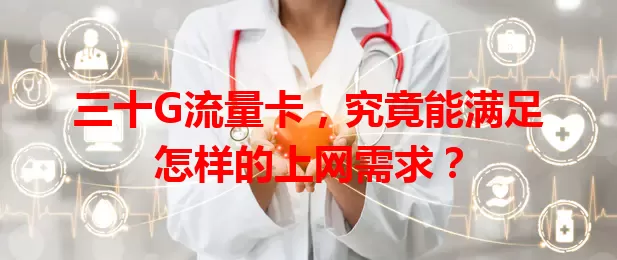 三十G流量卡,究竟能满足怎样的上网需求?