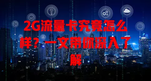 2G流量卡究竟怎么样?一文带你深入了解